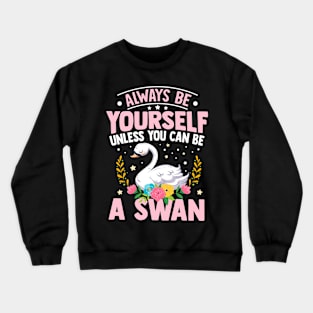 Always Be Yourself Unless You Can Be A Swan Crewneck Sweatshirt